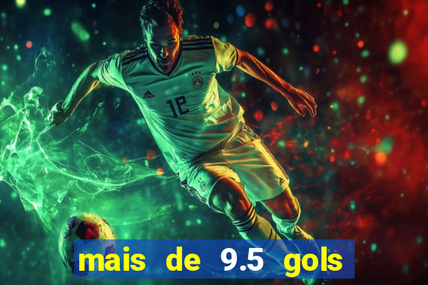 mais de 9.5 gols o que significa